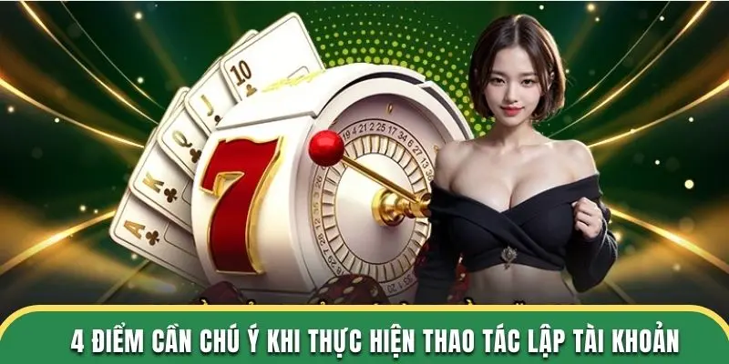 4 điểm cần chú ý khi thực hiện thao tác lập tài khoản