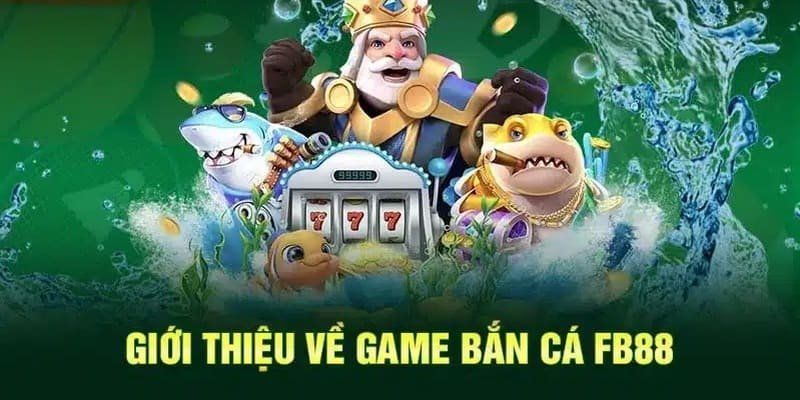 Giới thiệu đôi nét cụ thể nhất về sảnh game bắn cá