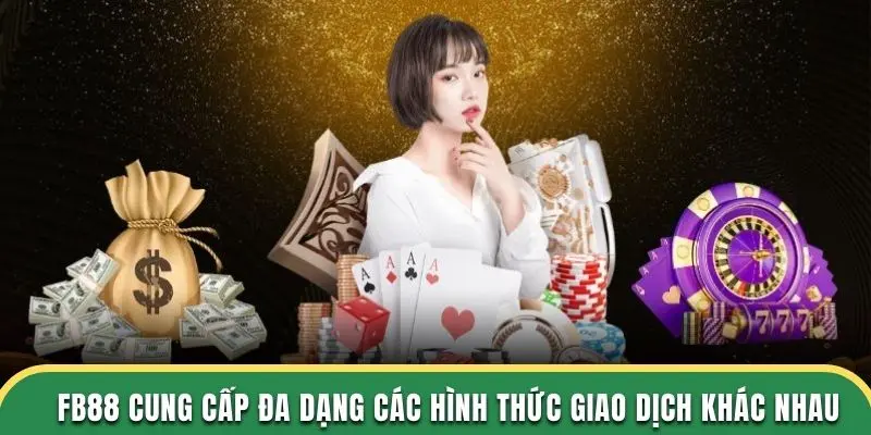 FB88 cung cấp đa dạng các hình thức giao dịch khác nhau