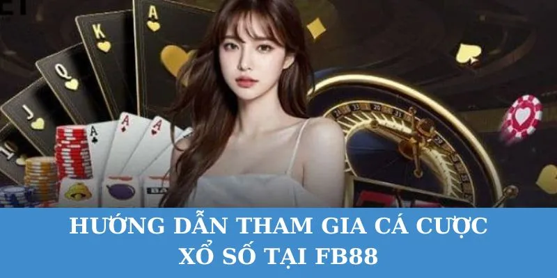 Hướng dẫn tham gia cá cược xổ số tại FB88