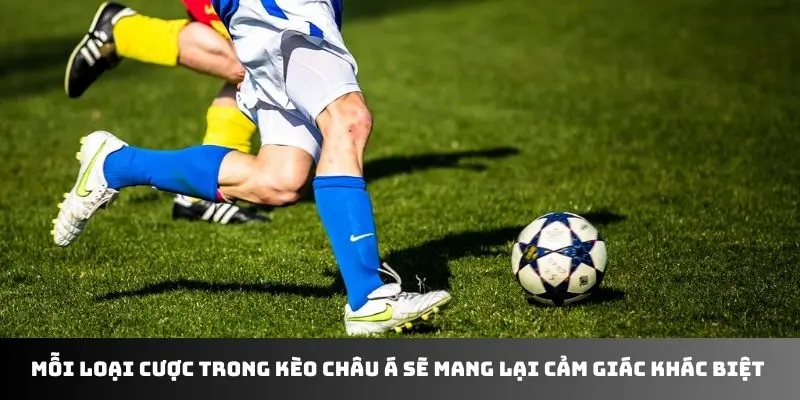 Mỗi loại cược trong kèo châu Á sẽ mang lại cảm giác khác biệt 