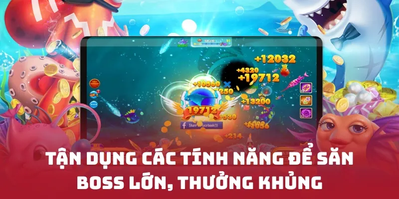 Tận dụng các tính năng để săn boss lớn, thưởng khủng